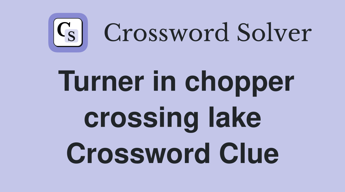 Turner in chopper crossing lake Crossword Clue