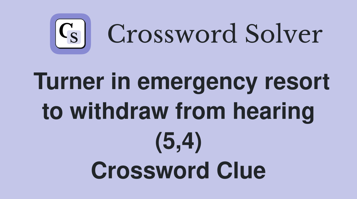 Turner in emergency resort to withdraw from hearing (5,4) Crossword Clue