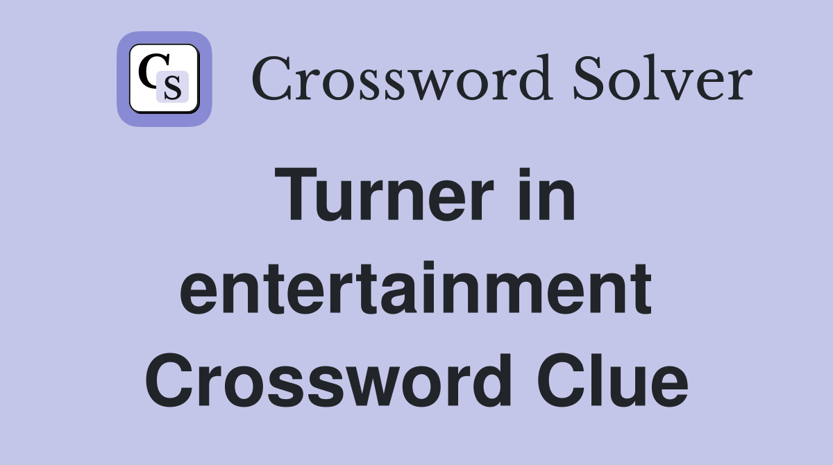 Turner in entertainment Crossword Clue