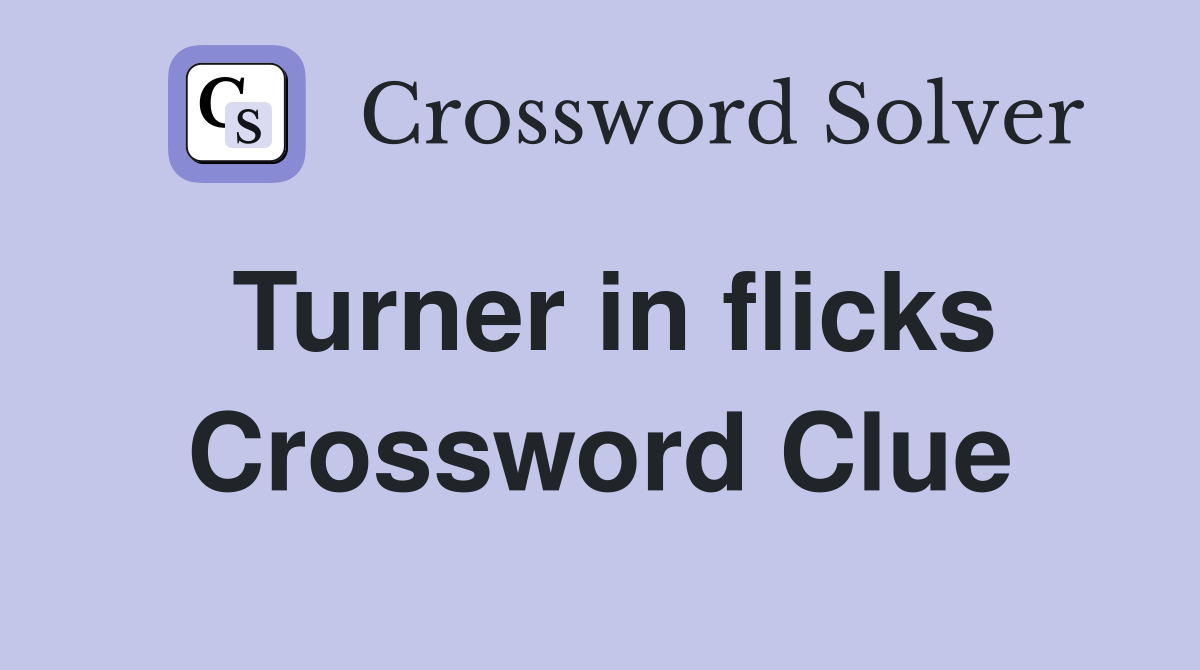 Turner in flicks Crossword Clue