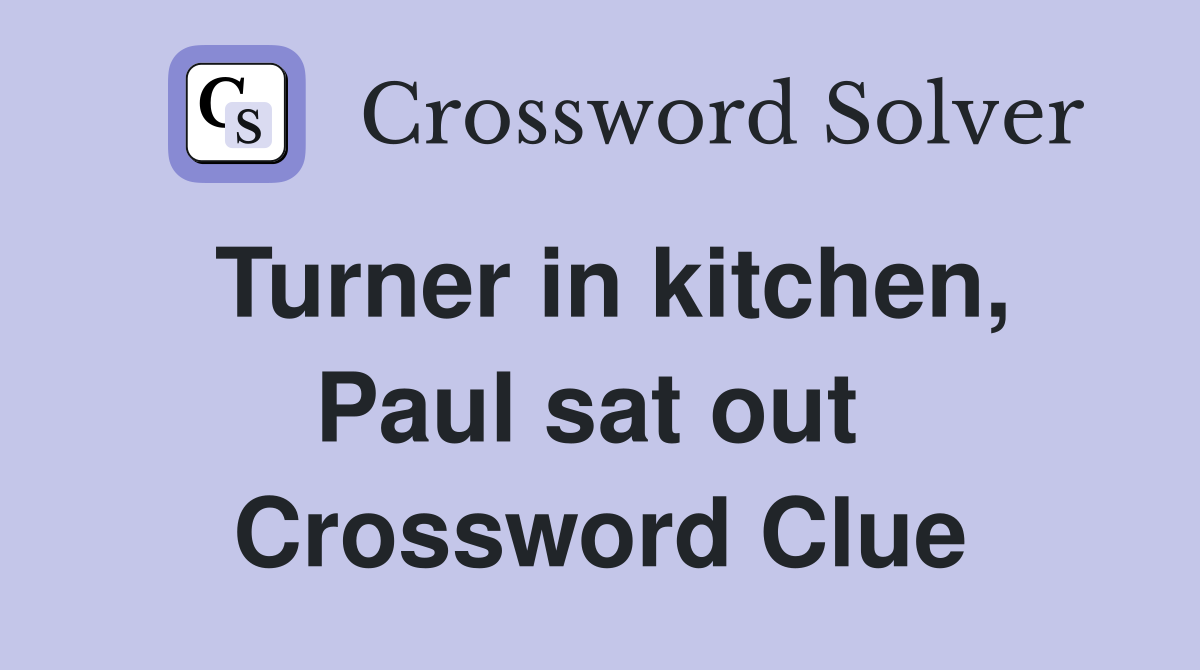 Turner in kitchen, Paul sat out  Crossword Clue