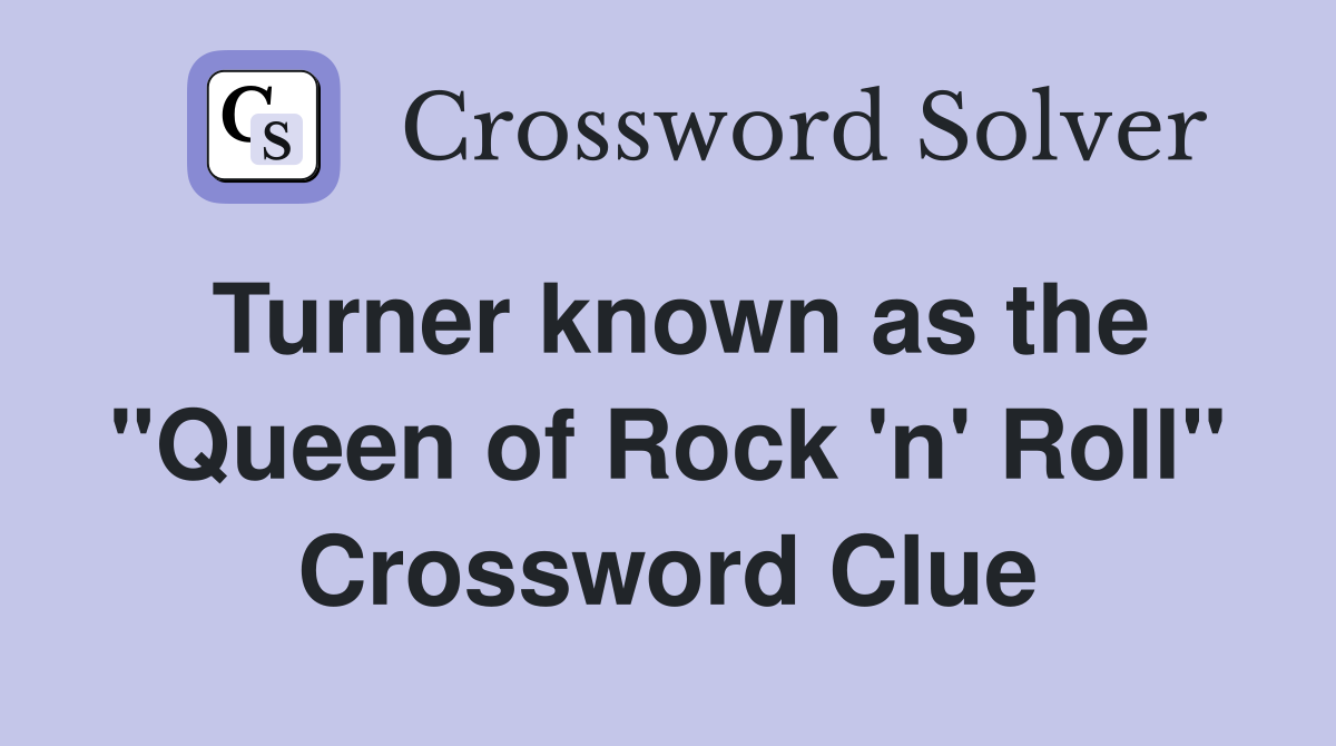Turner known as the "Queen of Rock 'n' Roll" Crossword Clue