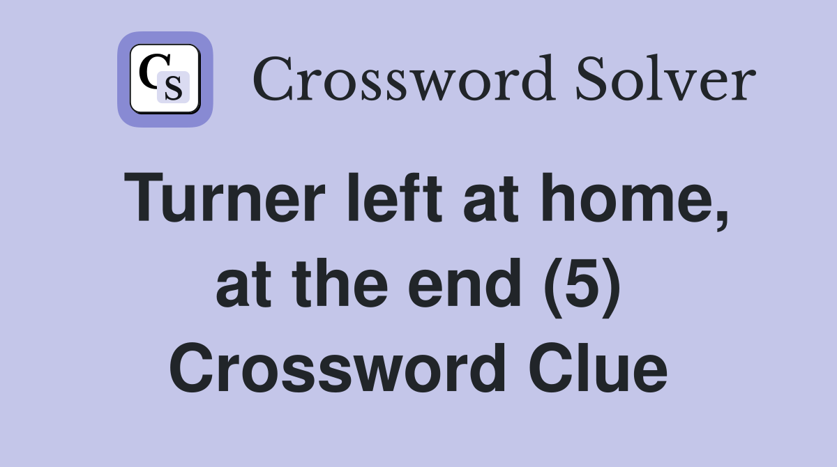 Turner left at home, at the end (5) Crossword Clue