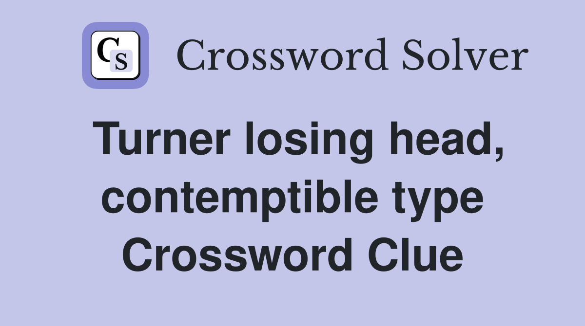 Turner losing head, contemptible type Crossword Clue