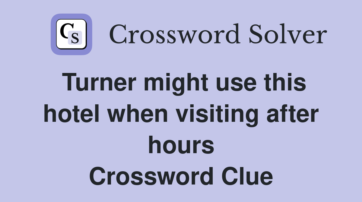 Turner might use this hotel when visiting after hours Crossword Clue