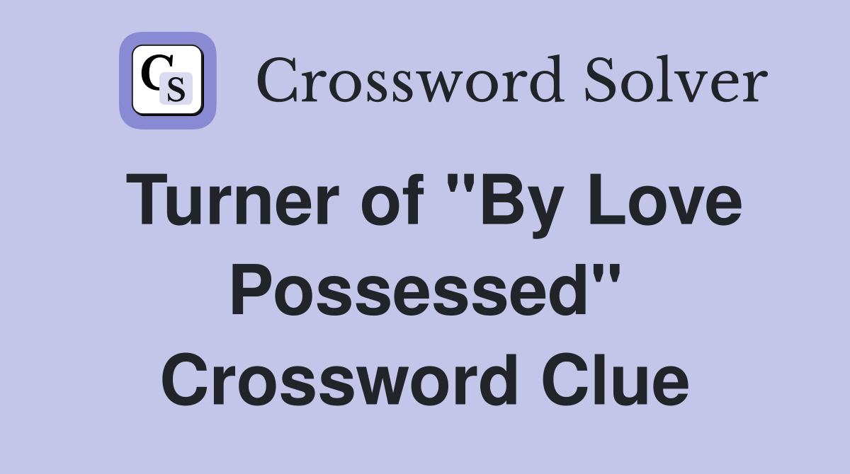 Turner of "By Love Possessed" Crossword Clue