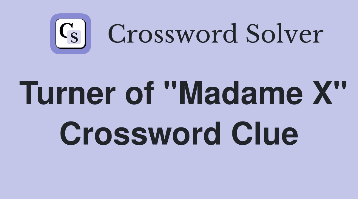 Turner of "Madame X" Crossword Clue