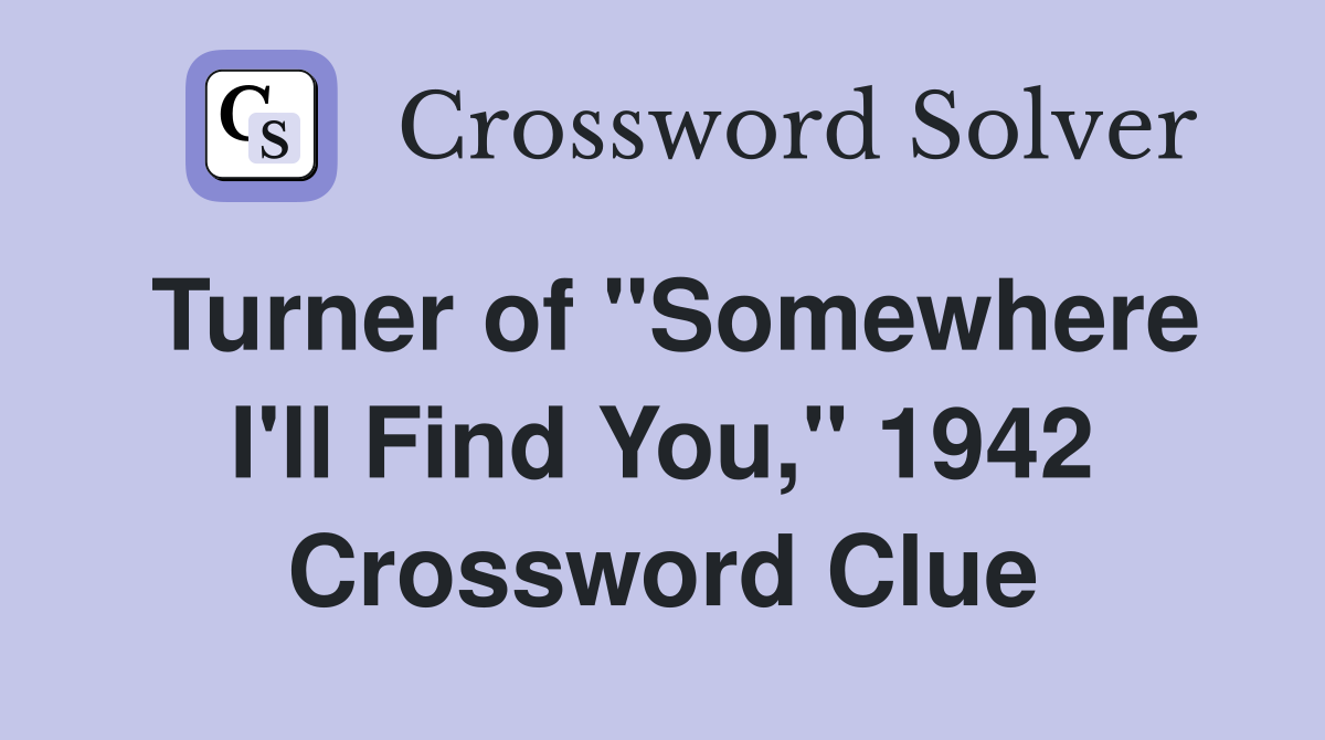 Turner of "Somewhere I'll Find You," 1942 Crossword Clue