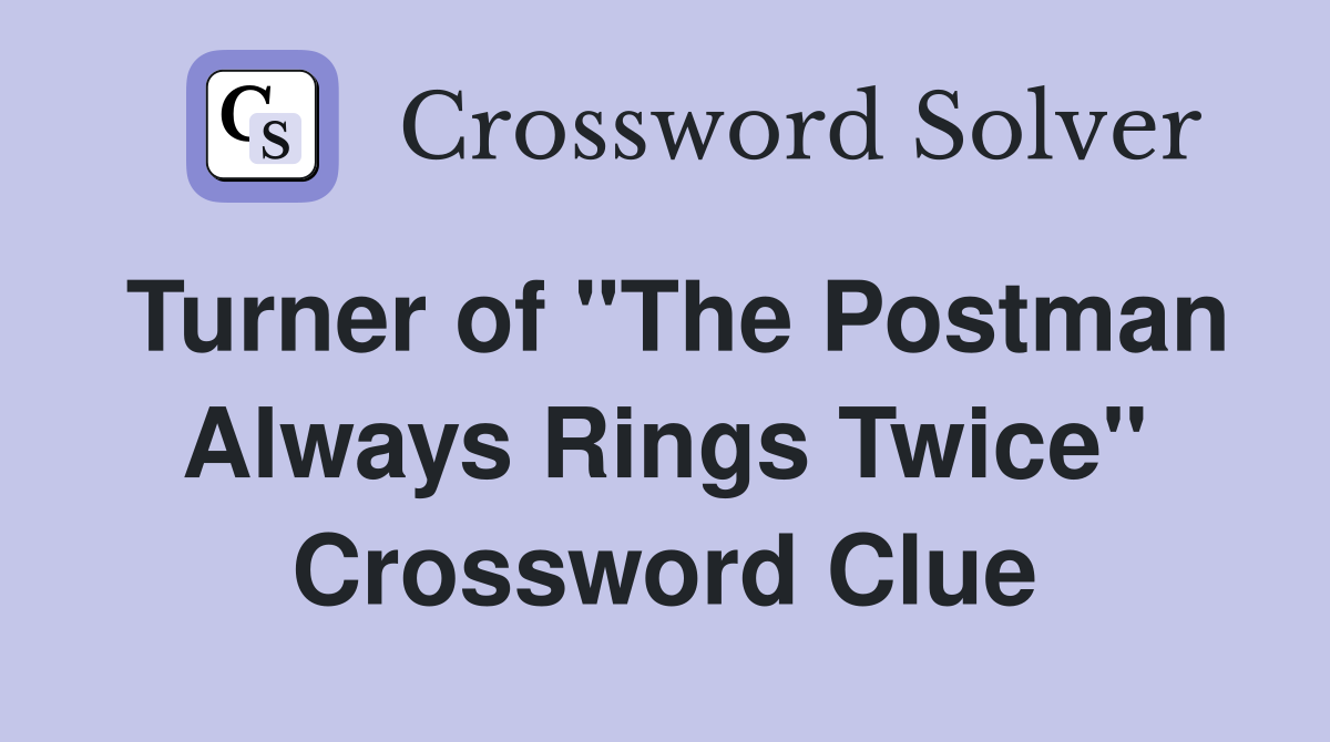 Turner of "The Postman Always Rings Twice" Crossword Clue