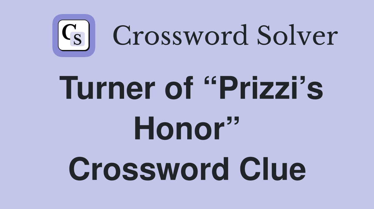 Turner of “Prizzi’s Honor” Crossword Clue