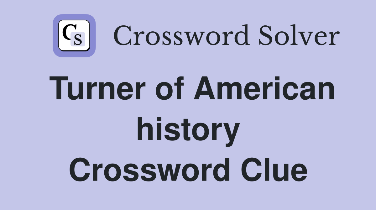 Turner of American history Crossword Clue
