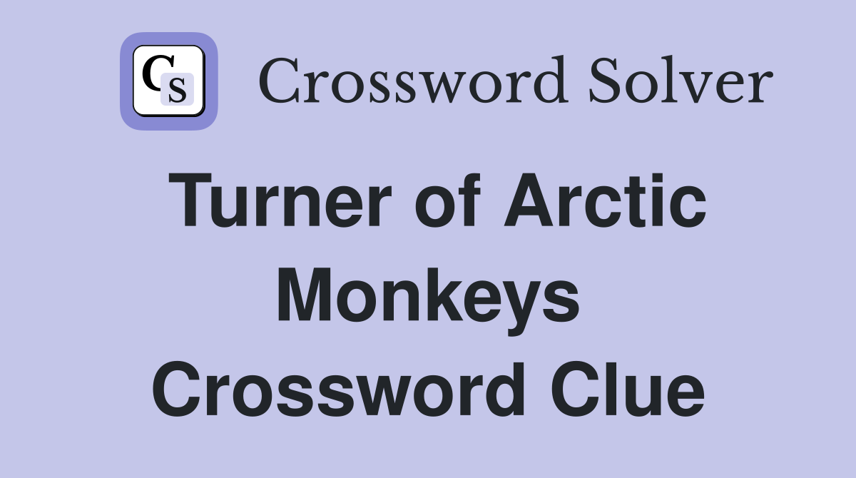 Turner of Arctic Monkeys Crossword Clue