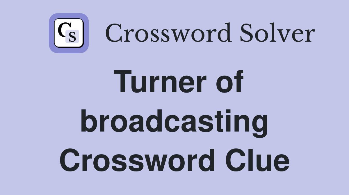 Turner of broadcasting Crossword Clue
