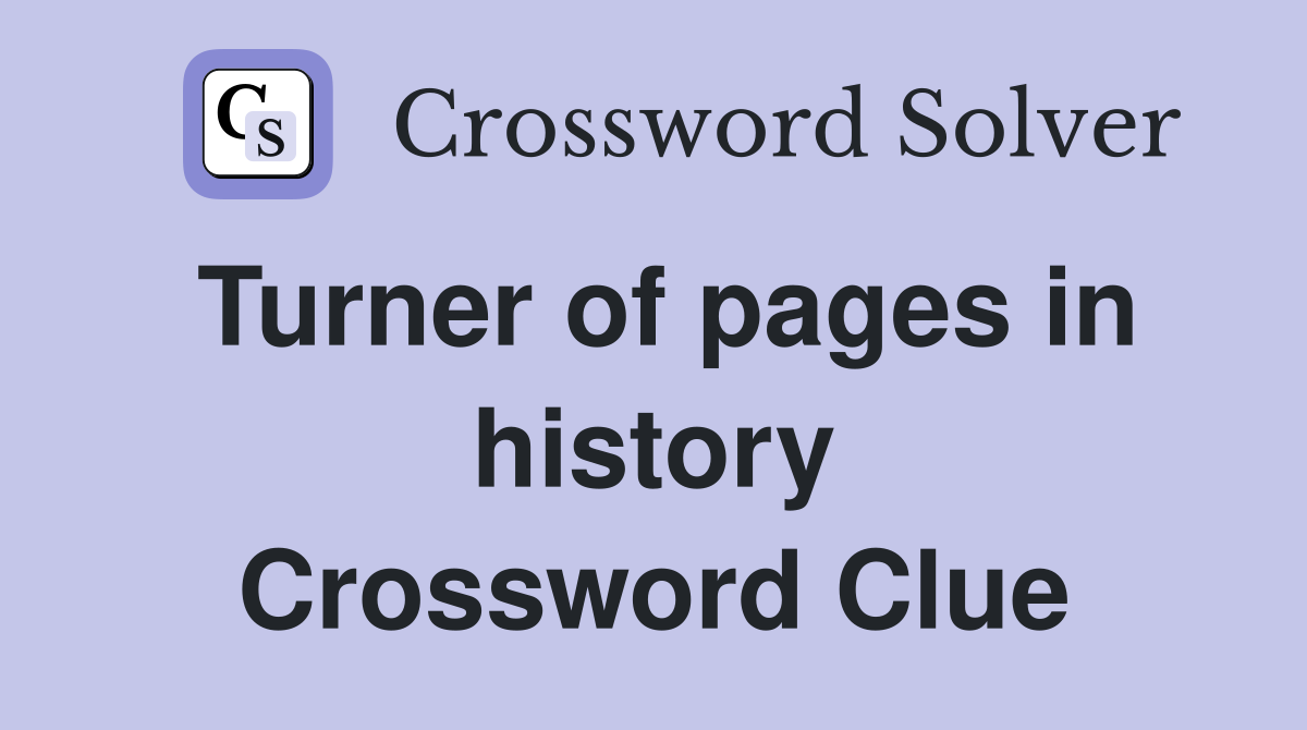 Turner of pages in history Crossword Clue