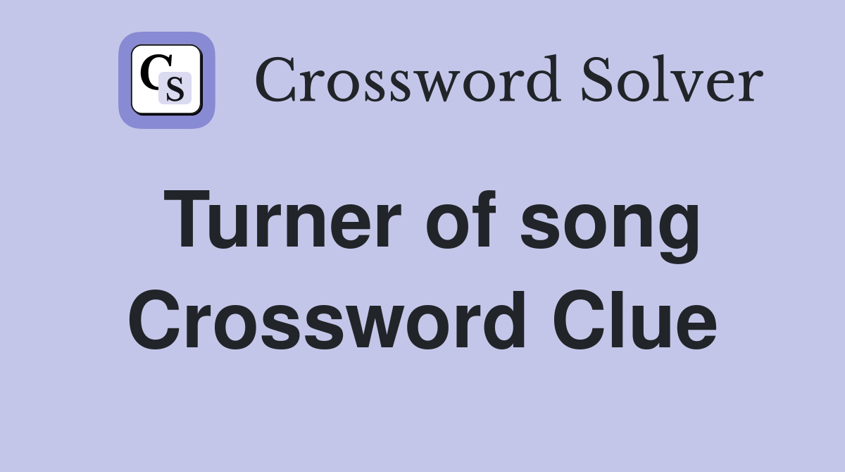 Turner of song Crossword Clue