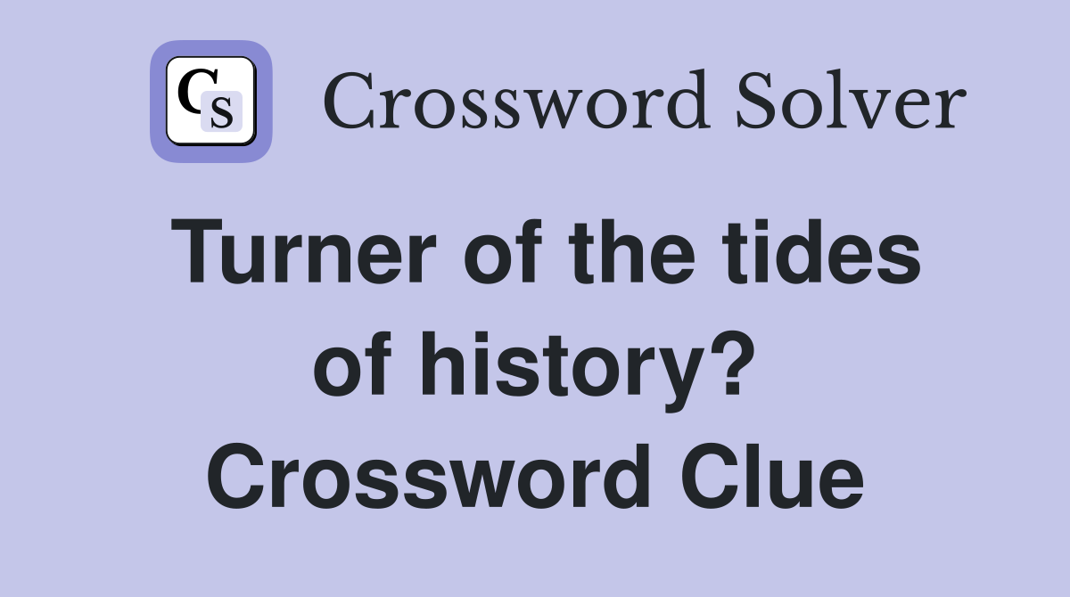 Turner of the tides of history? Crossword Clue