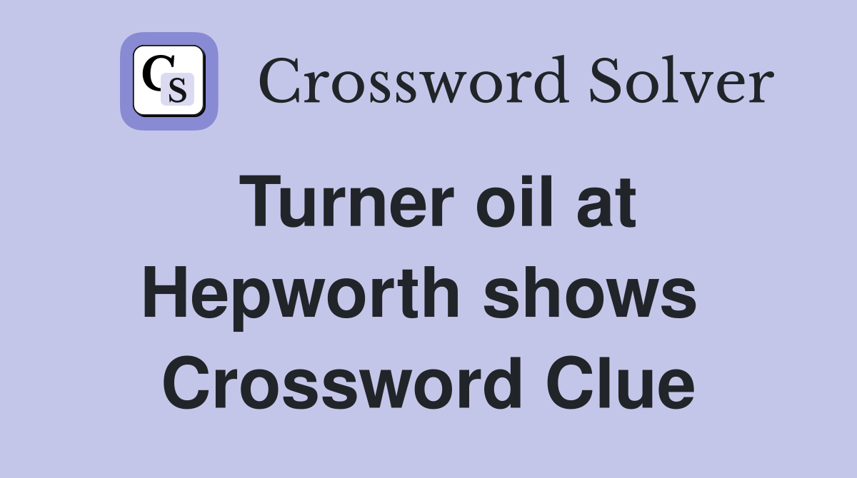 Turner oil at Hepworth shows  Crossword Clue