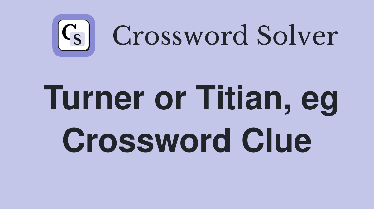Turner or Titian, eg Crossword Clue