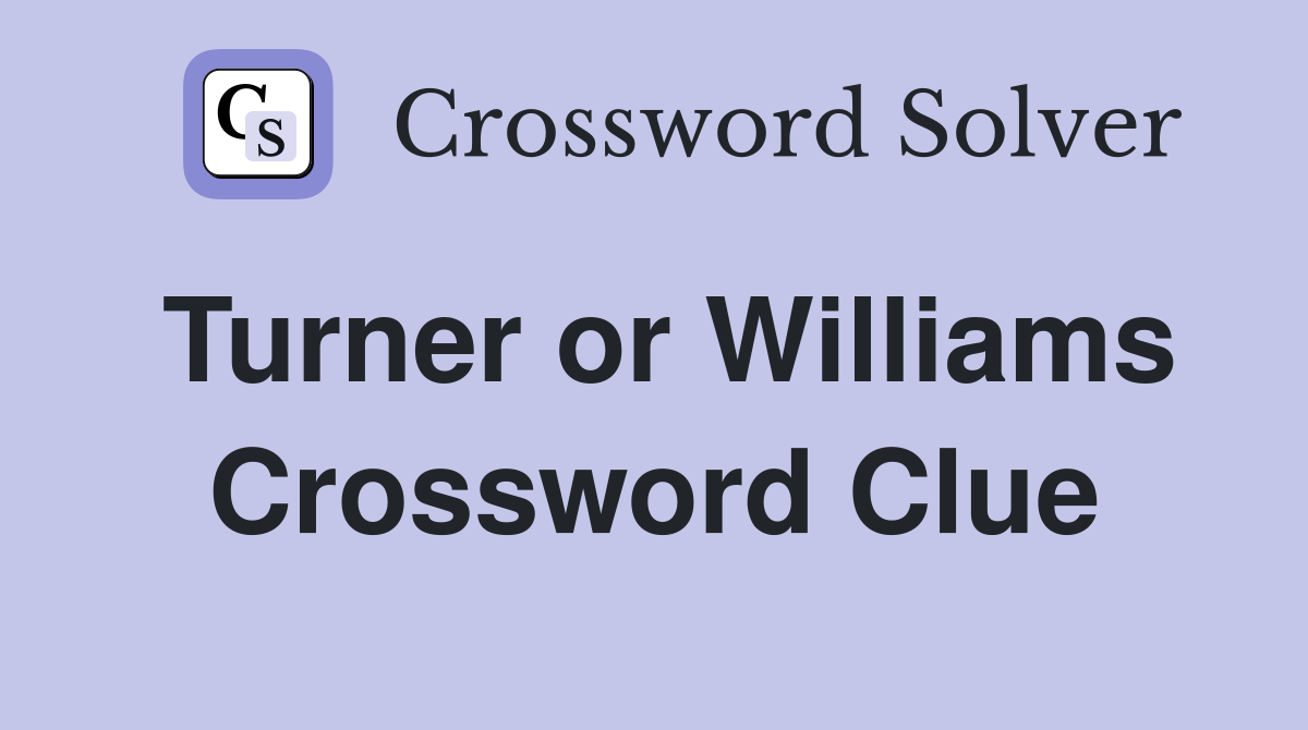 Turner or Williams Crossword Clue