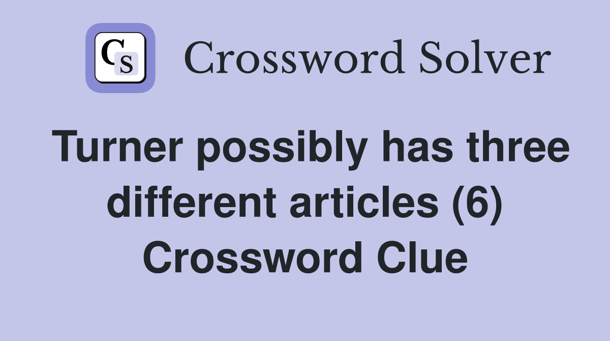 Turner possibly has three different articles (6) Crossword Clue