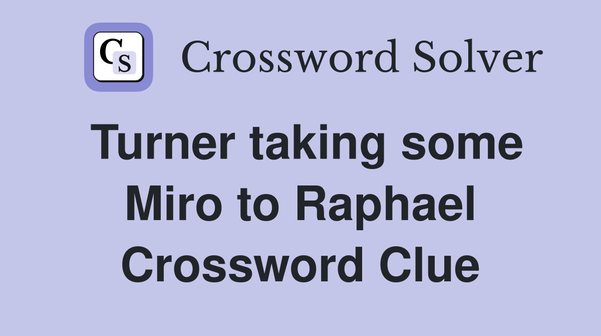 Turner taking some Miro to Raphael Crossword Clue