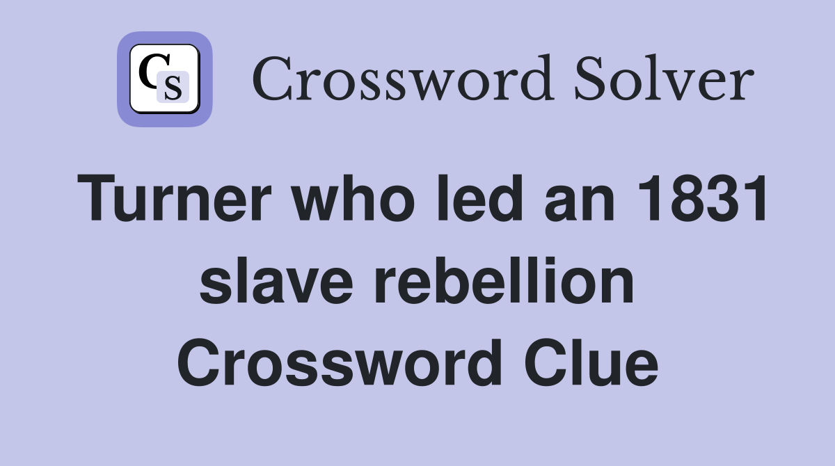 Turner who led an 1831 slave rebellion Crossword Clue