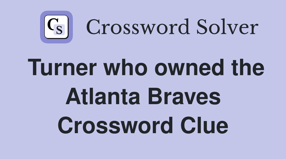 Turner who owned the Atlanta Braves Crossword Clue