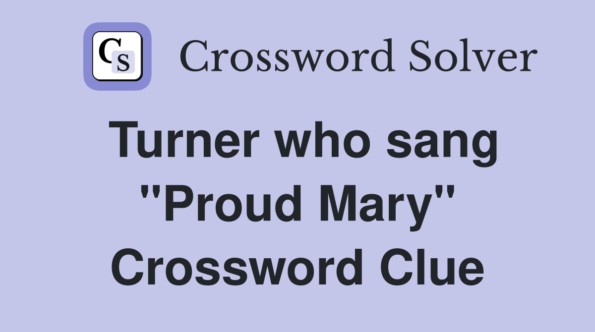 Turner who sang "Proud Mary" Crossword Clue