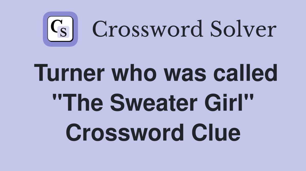 Turner who was called "The Sweater Girl" Crossword Clue