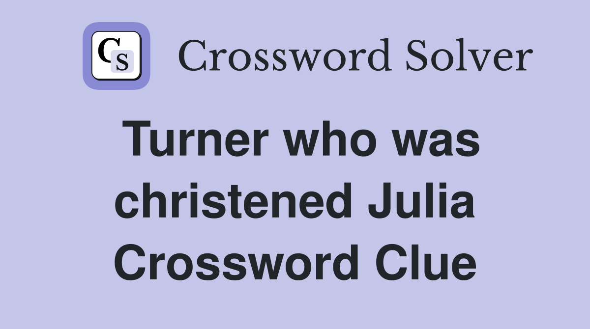 Turner who was christened Julia Crossword Clue