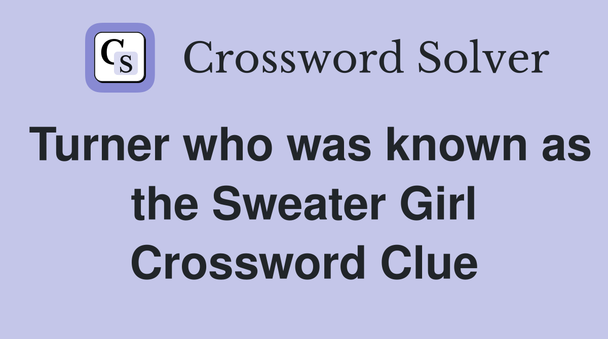Turner who was known as the Sweater Girl Crossword Clue
