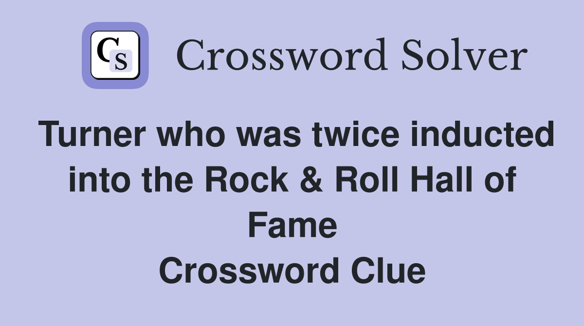 Turner who was twice inducted into the Rock & Roll Hall of Fame Crossword Clue