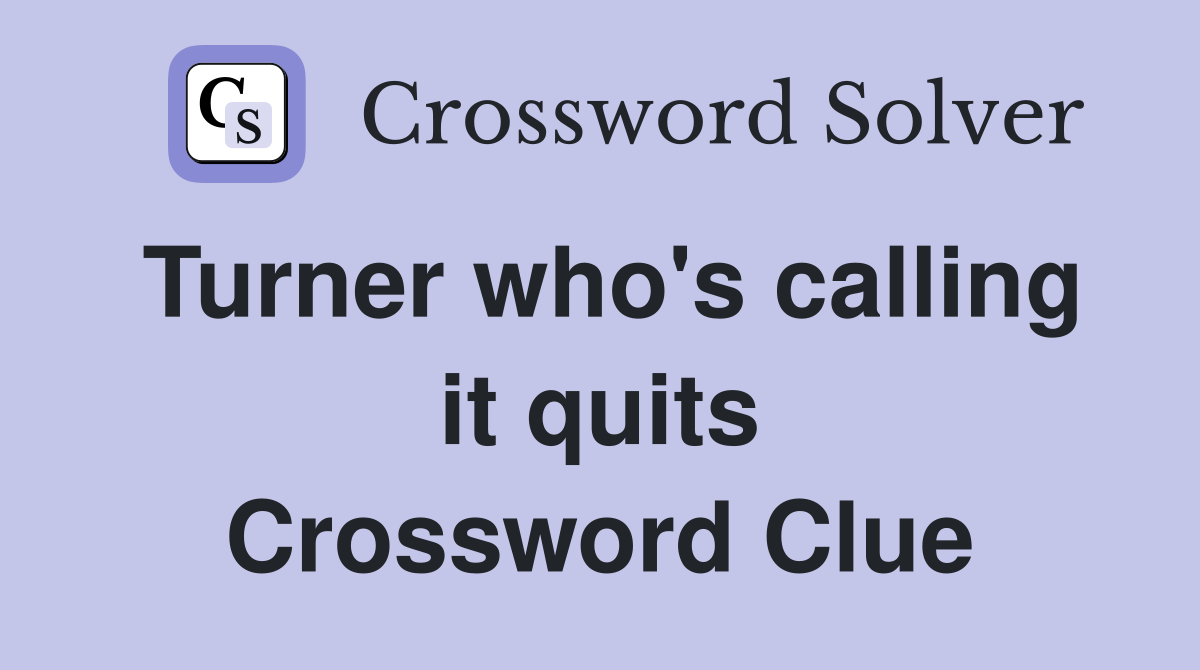 Turner who's calling it quits Crossword Clue
