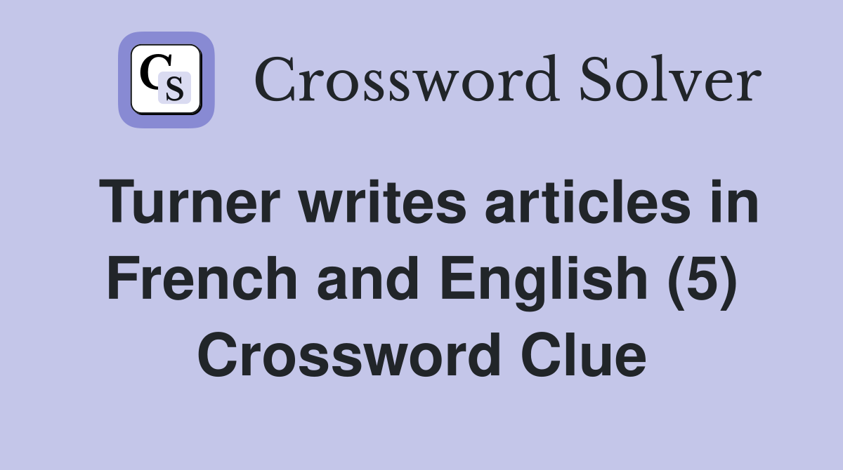 Turner writes articles in French and English (5) Crossword Clue