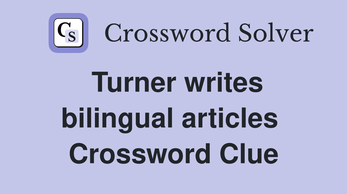 Turner writes bilingual articles  Crossword Clue