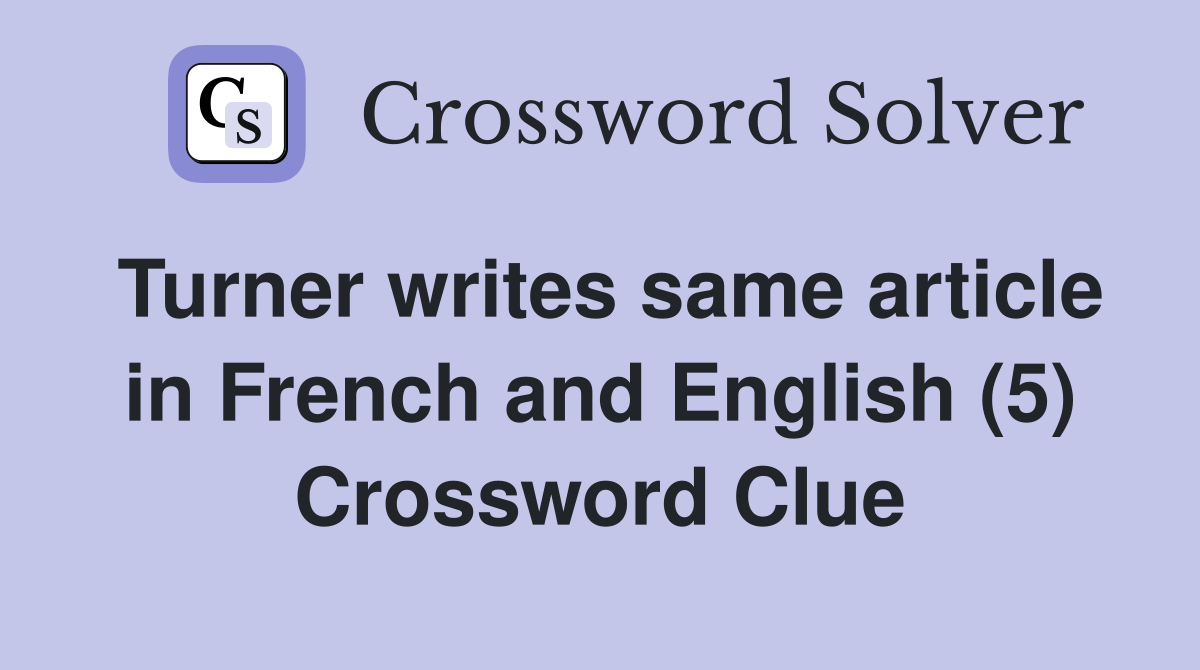 Turner writes same article in French and English (5) Crossword Clue