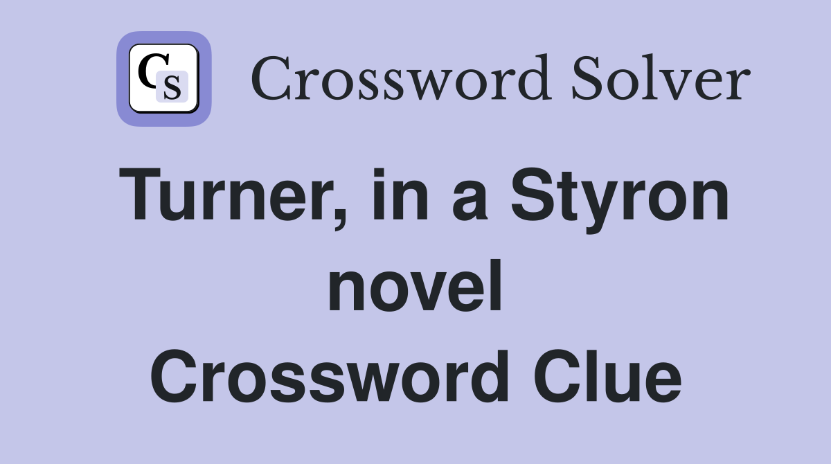 Turner, in a Styron novel Crossword Clue