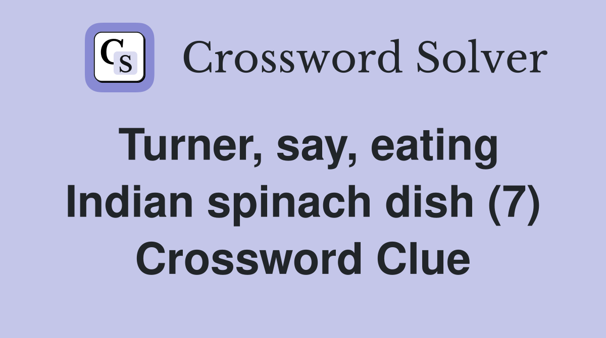 Turner, say, eating Indian spinach dish (7) Crossword Clue