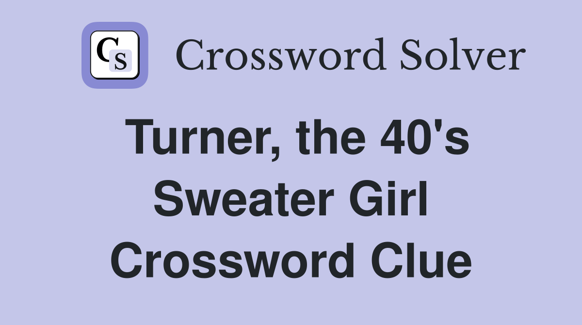 Turner, the 40's Sweater Girl Crossword Clue