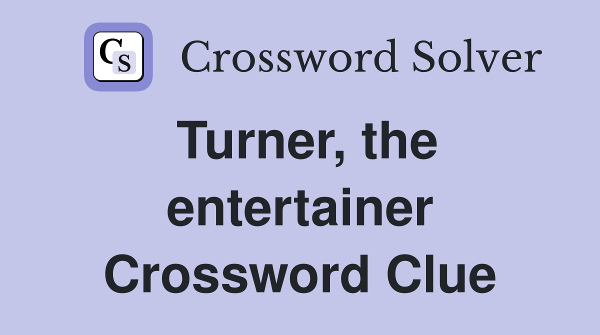 Turner, the entertainer Crossword Clue