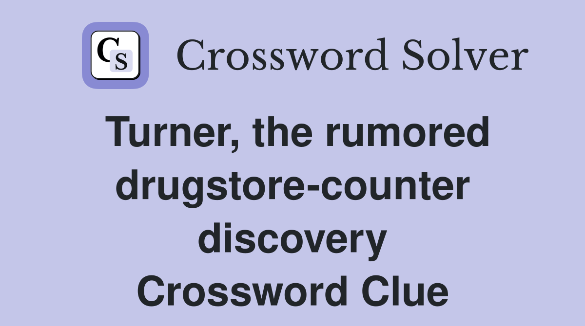 Turner, the rumored drugstore-counter discovery Crossword Clue