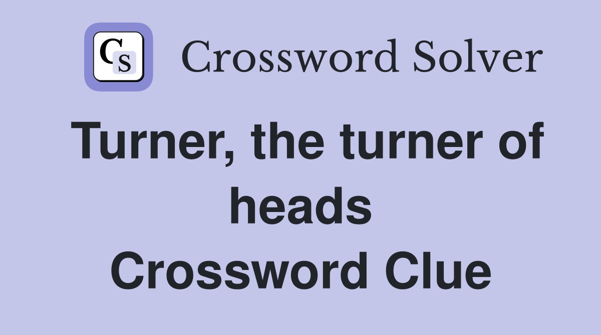 Turner, the turner of heads Crossword Clue