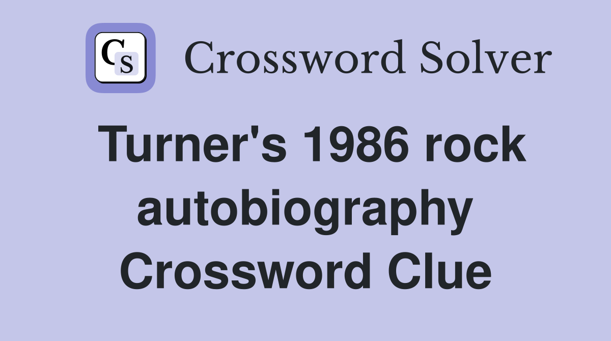 Turner's 1986 rock autobiography Crossword Clue