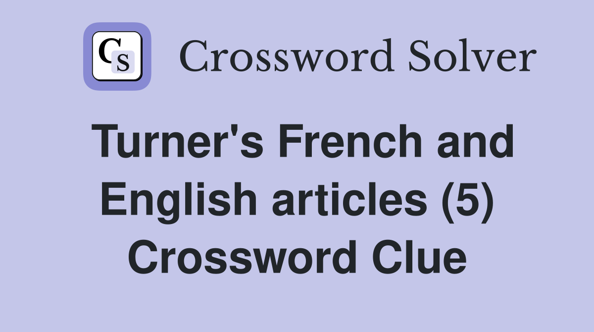 Turner's French and English articles (5) Crossword Clue