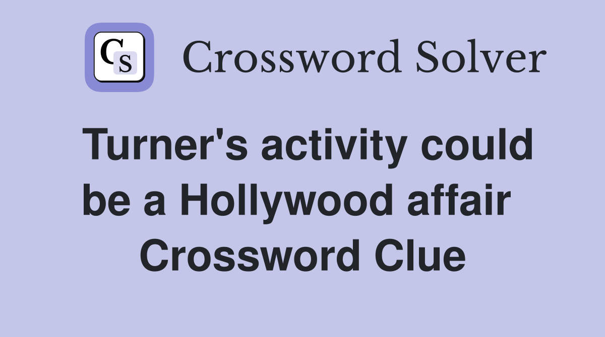 Turner's activity could be a Hollywood affair  Crossword Clue