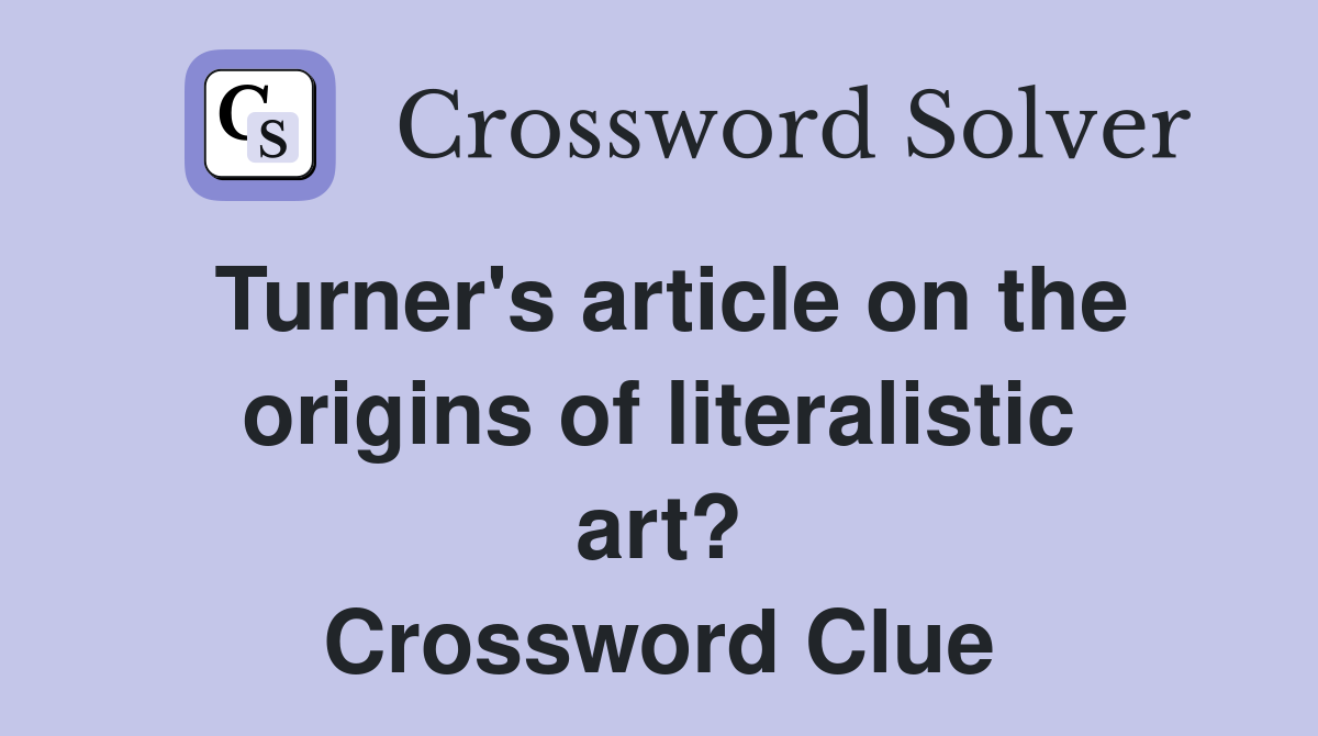 Turner's article on the origins of literalistic art? Crossword Clue
