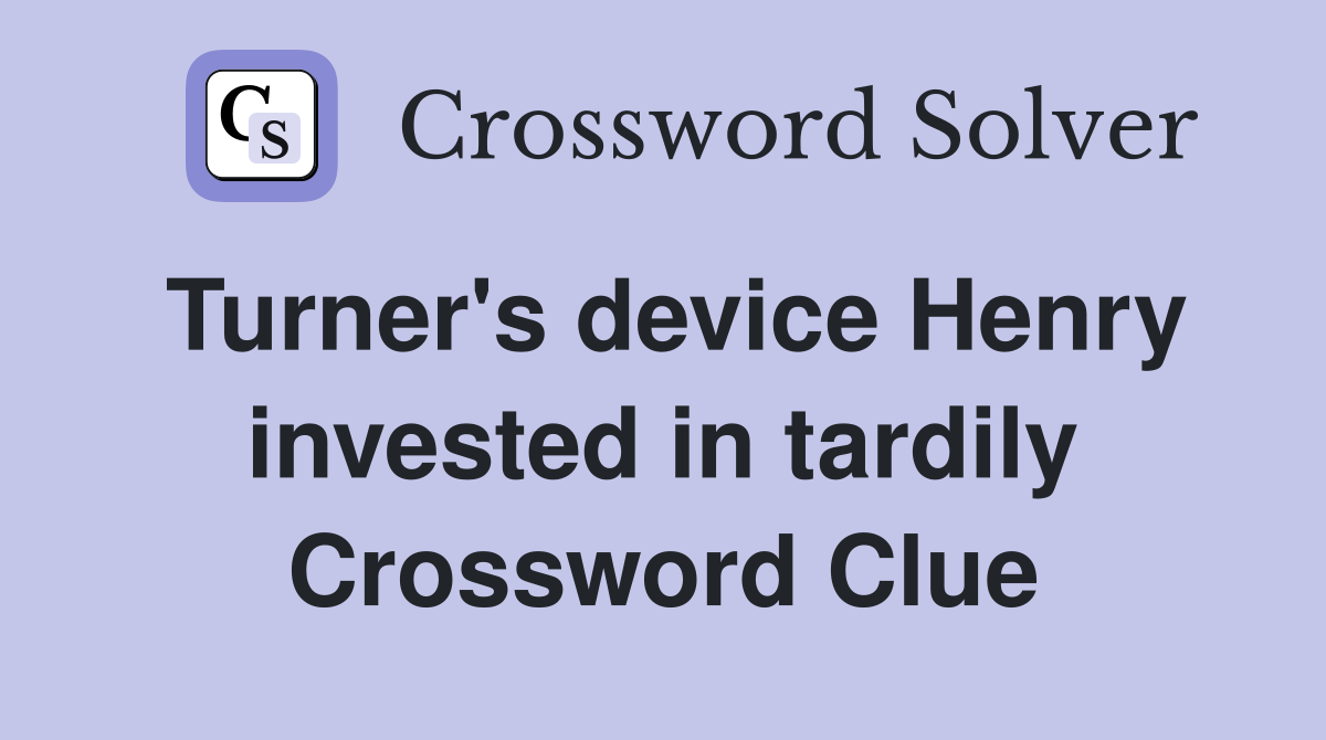 Turner's device Henry invested in tardily Crossword Clue