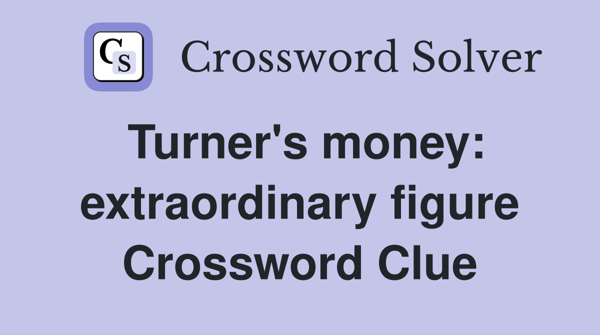 Turner's money: extraordinary figure Crossword Clue