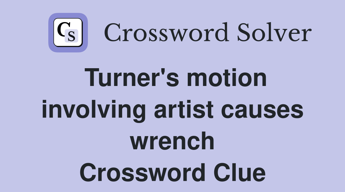 Turner's motion involving artist causes wrench Crossword Clue