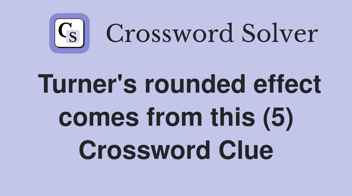 Turner's rounded effect comes from this (5) Crossword Clue